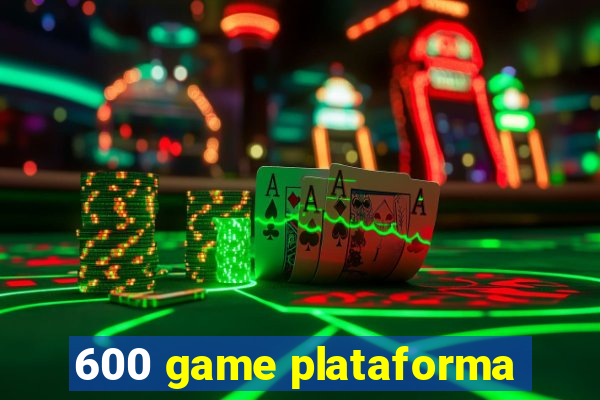 600 game plataforma